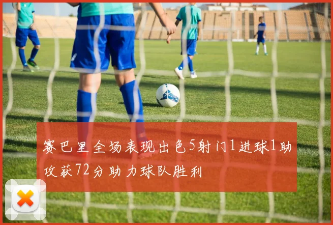 赛巴里全场表现出色5射门1进球1助攻获72分助力球队胜利